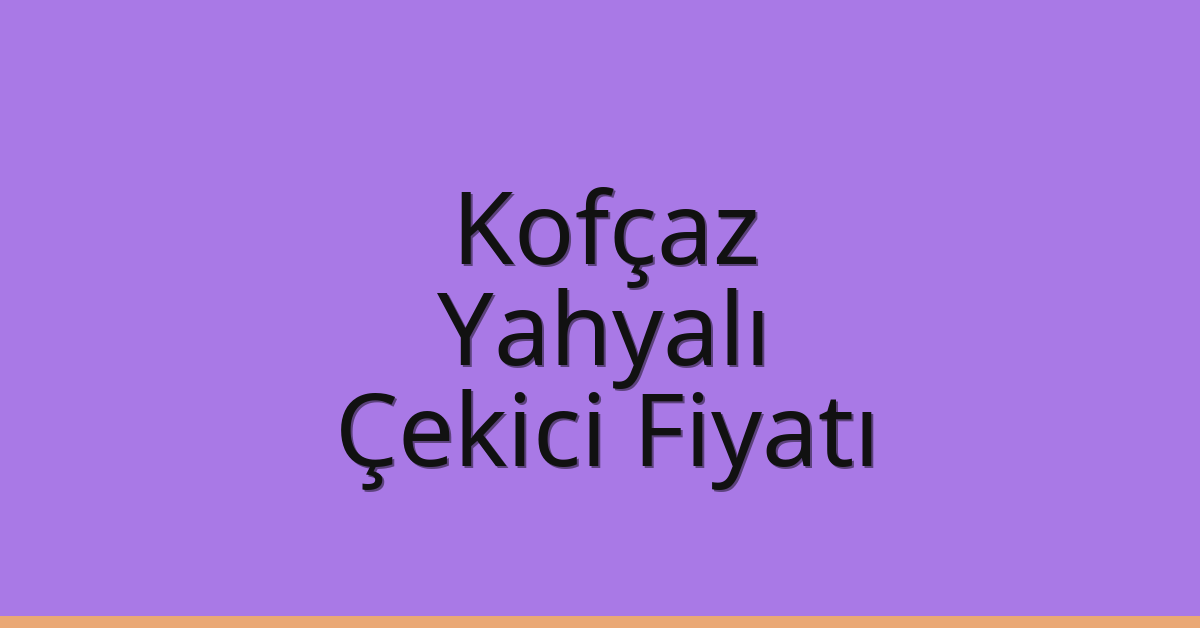 Kofçaz Çekici Fiyatı – Yahyalı Oto Kurtarıcı Ücreti