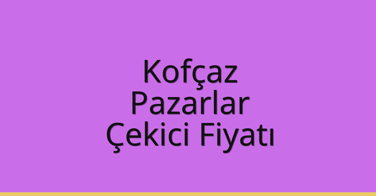 Kofçaz Çekici Fiyatı – Pazarlar Oto Kurtarıcı Ücreti