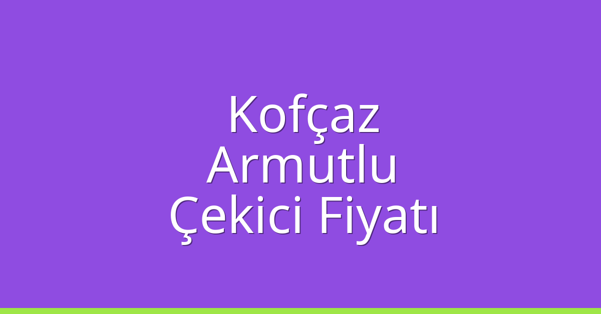 Kofçaz Çekici Fiyatı – Armutlu Oto Kurtarıcı Ücreti