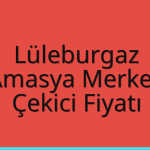 Lüleburgaz Çekici Fiyatı – Amasya Merkez Oto Kurtarıcı Ücreti
