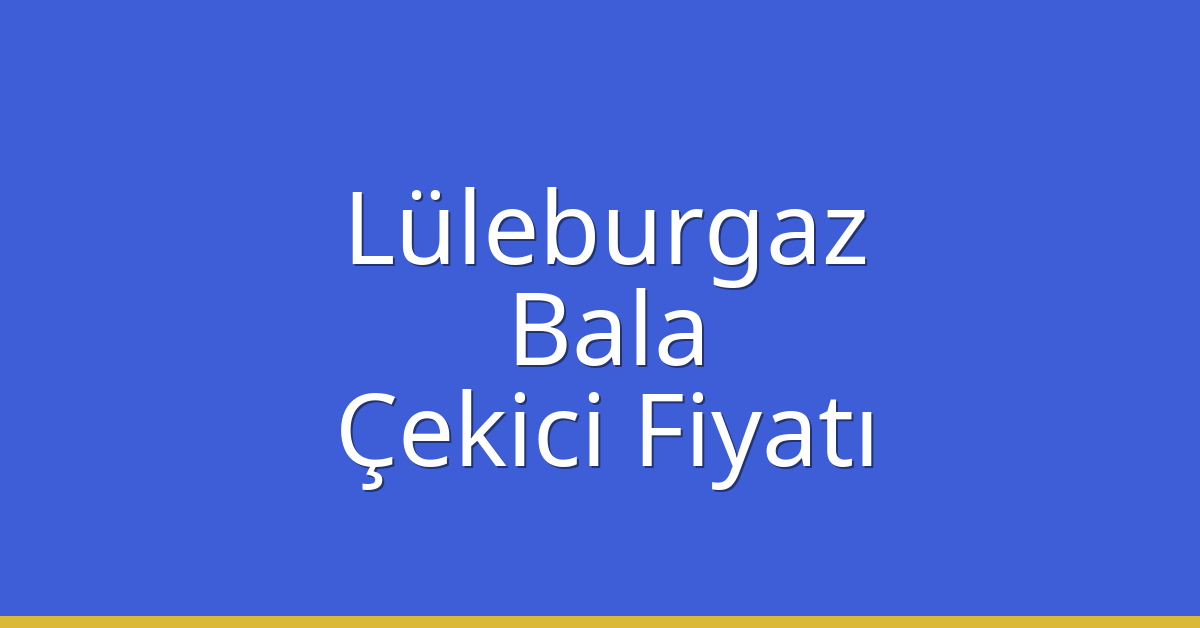 Lüleburgaz Çekici Fiyatı – Bala Oto Kurtarıcı Ücreti