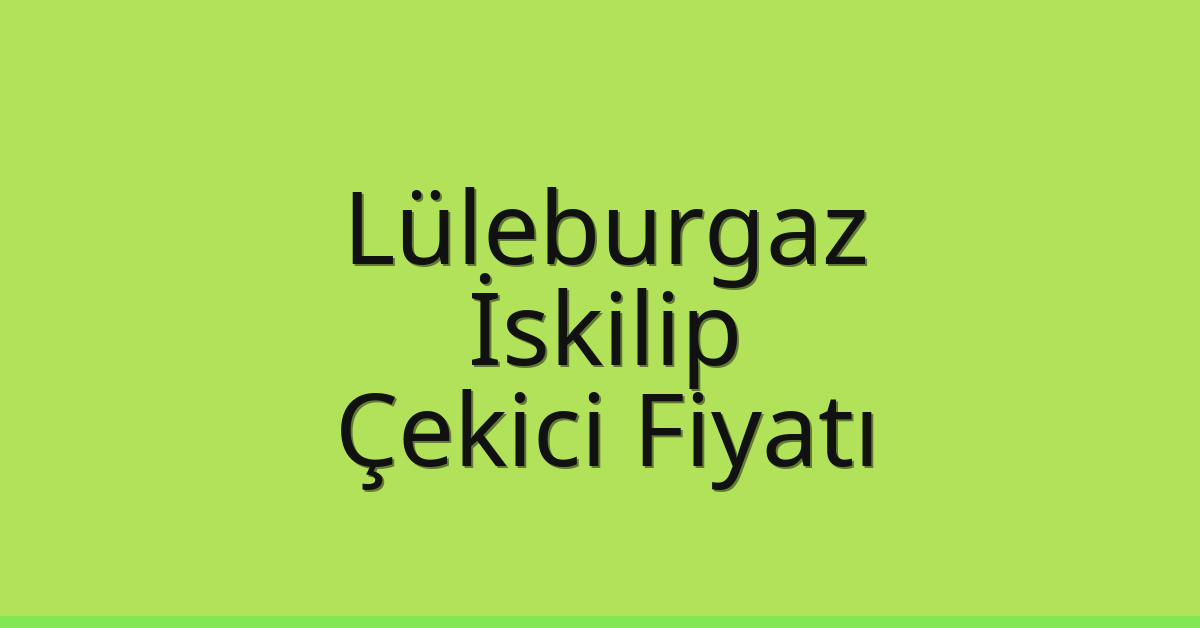 Lüleburgaz Çekici Fiyatı – İskilip Oto Kurtarıcı Ücreti