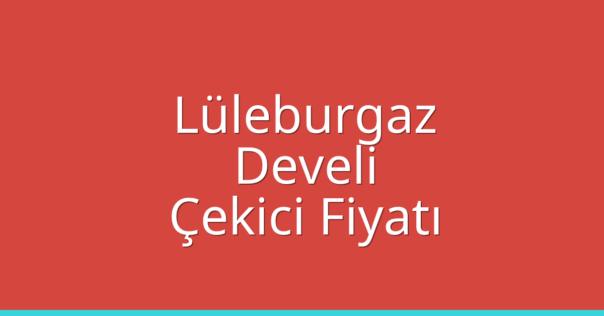 Lüleburgaz Çekici Fiyatı – Develi Oto Kurtarıcı Ücreti