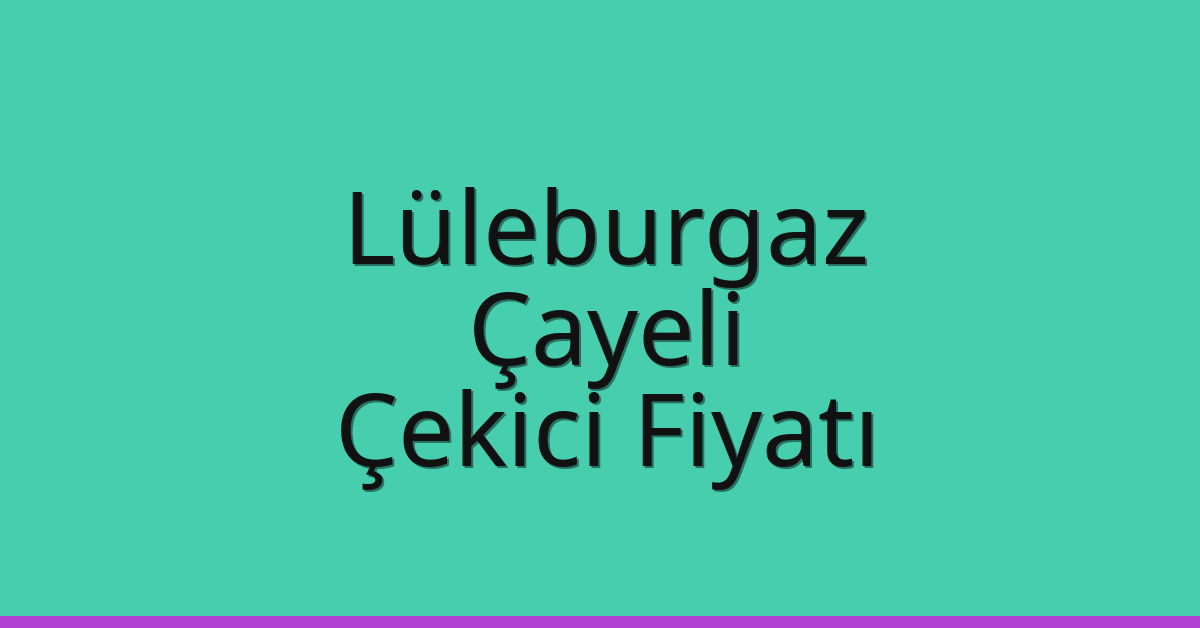 Lüleburgaz Çekici Fiyatı – Çayeli Oto Kurtarıcı Ücreti
