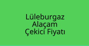 Lüleburgaz Çekici Fiyatı – Alaçam Oto Kurtarıcı Ücreti