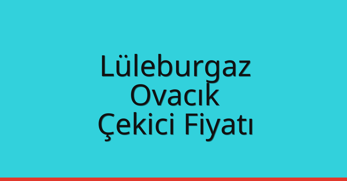 Lüleburgaz Çekici Fiyatı – Ovacık Oto Kurtarıcı Ücreti