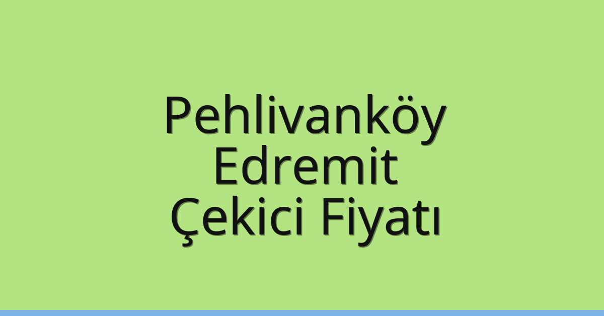 Pehlivanköy Çekici Fiyatı – Edremit Oto Kurtarıcı Ücreti