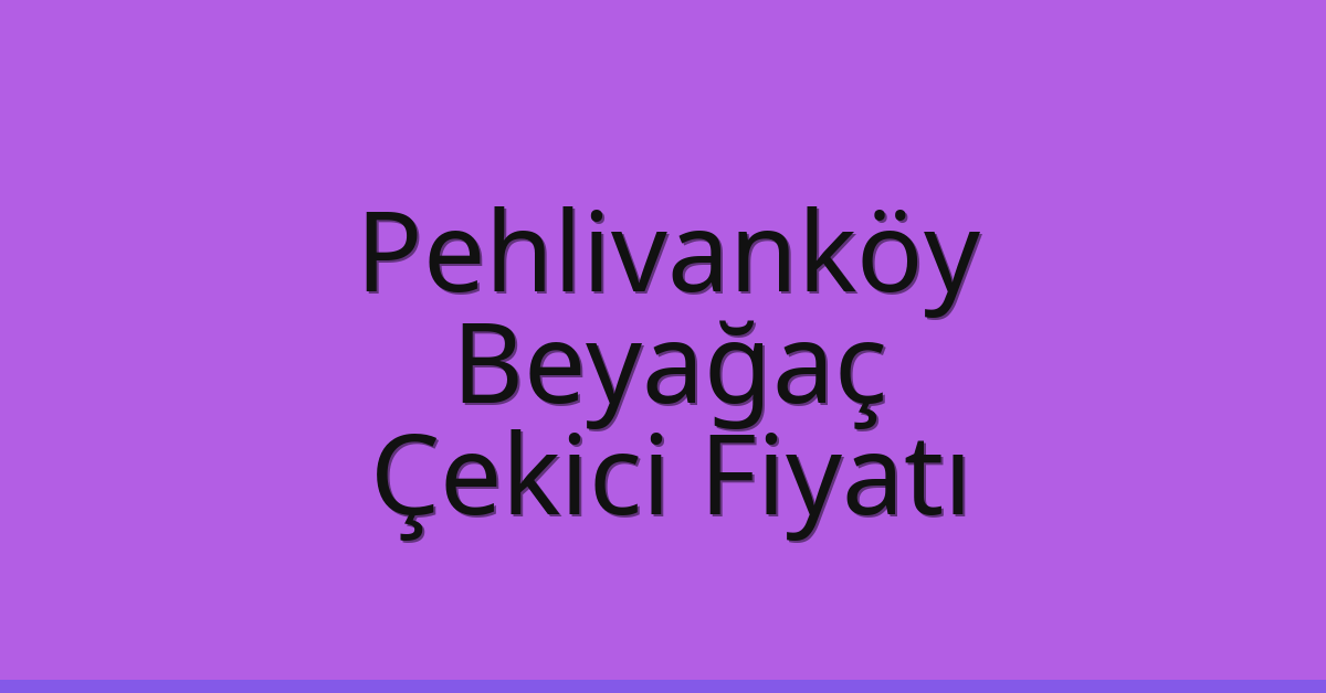 Pehlivanköy Çekici Fiyatı – Beyağaç Oto Kurtarıcı Ücreti