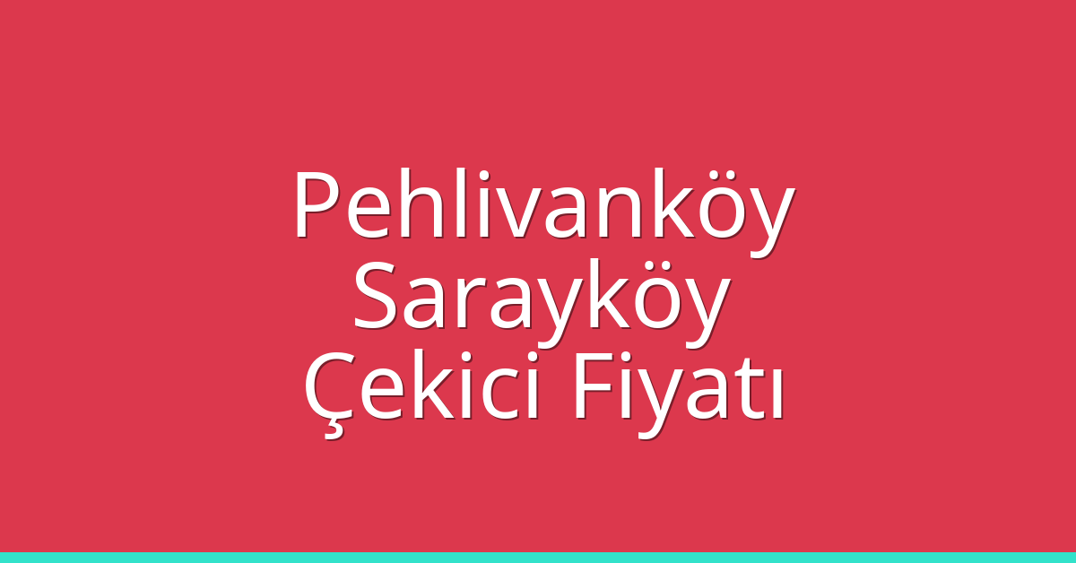 Pehlivanköy Çekici Fiyatı – Sarayköy Oto Kurtarıcı Ücreti