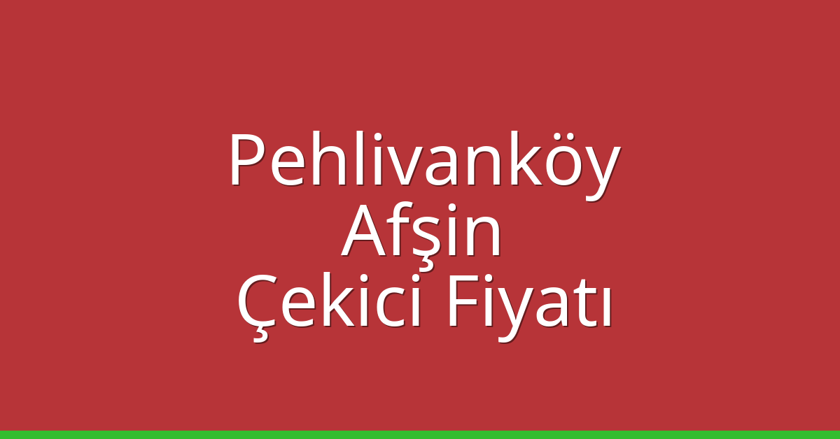 Pehlivanköy Çekici Fiyatı – Afşin Oto Kurtarıcı Ücreti