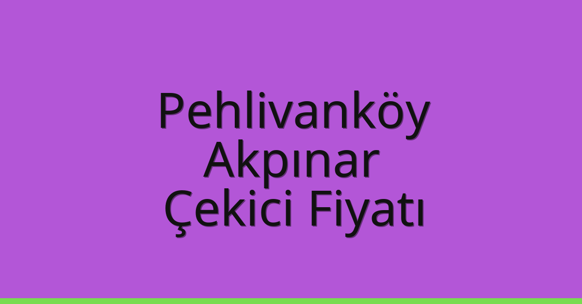 Pehlivanköy Çekici Fiyatı – Akpınar Oto Kurtarıcı Ücreti