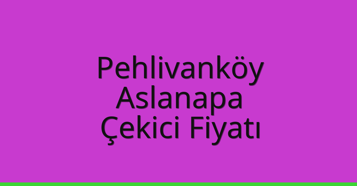 Pehlivanköy Çekici Fiyatı – Aslanapa Oto Kurtarıcı Ücreti