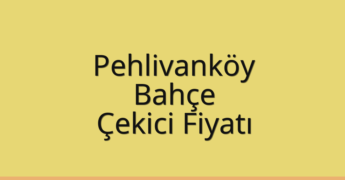 Pehlivanköy Çekici Fiyatı – Bahçe Oto Kurtarıcı Ücreti