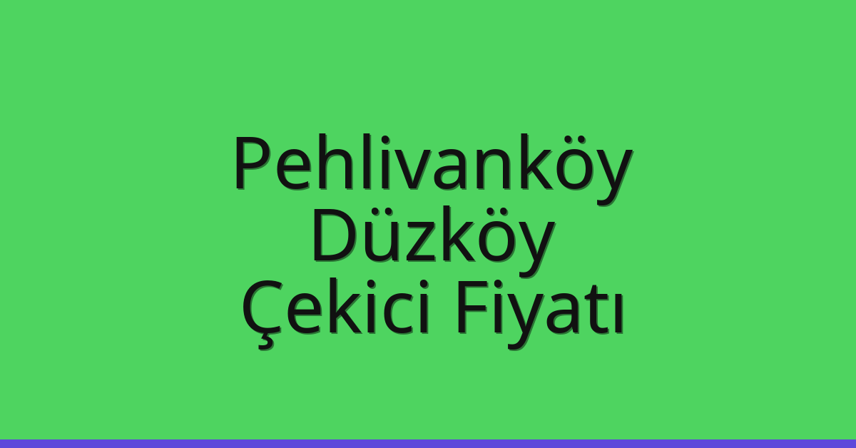 Pehlivanköy Çekici Fiyatı – Düzköy Oto Kurtarıcı Ücreti