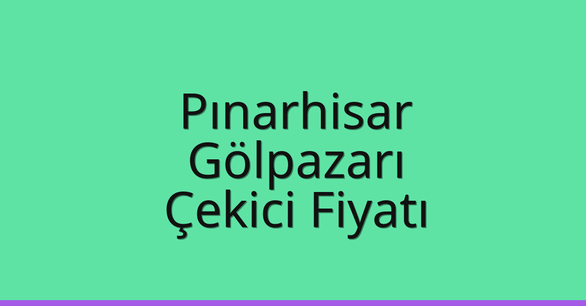 Pınarhisar Çekici Fiyatı – Gölpazarı Oto Kurtarıcı Ücreti