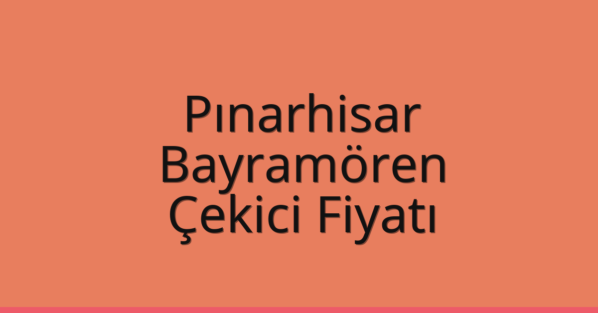 Pınarhisar Çekici Fiyatı – Bayramören Oto Kurtarıcı Ücreti
