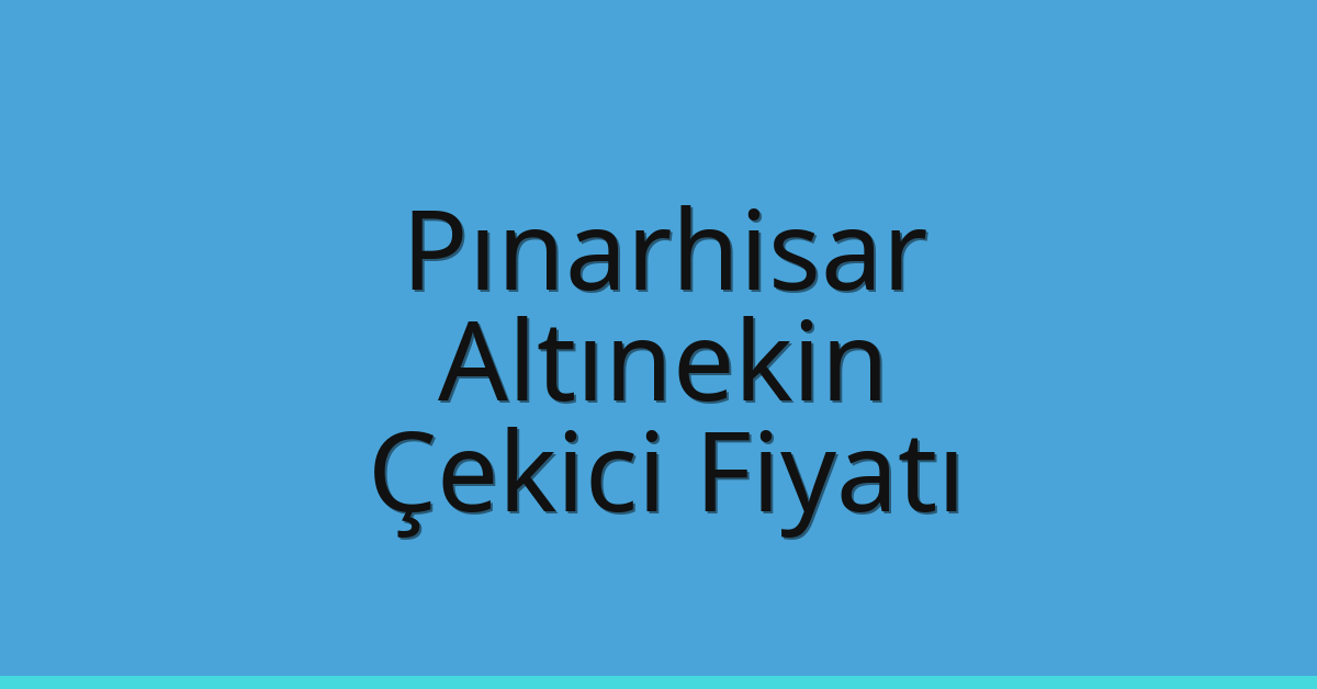 Pınarhisar Çekici Fiyatı – Altınekin Oto Kurtarıcı Ücreti