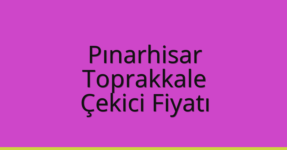Pınarhisar Çekici Fiyatı – Toprakkale Oto Kurtarıcı Ücreti