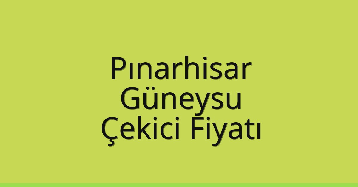 Pınarhisar Çekici Fiyatı – Güneysu Oto Kurtarıcı Ücreti