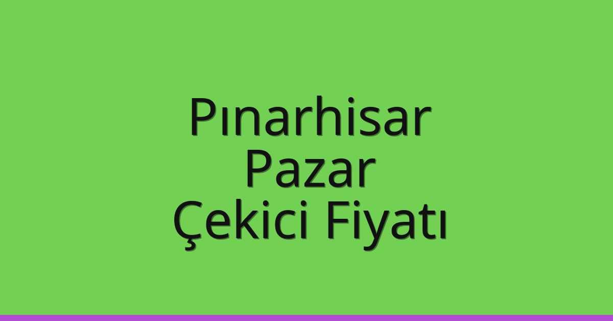 Pınarhisar Çekici Fiyatı – Pazar Oto Kurtarıcı Ücreti