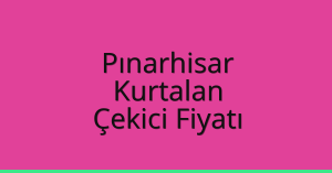 Pınarhisar Çekici Fiyatı – Kurtalan Oto Kurtarıcı Ücreti