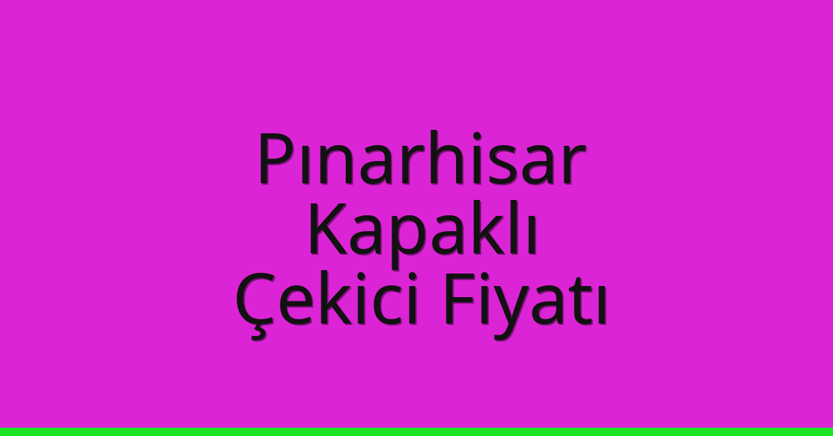 Pınarhisar Çekici Fiyatı – Kapaklı Oto Kurtarıcı Ücreti