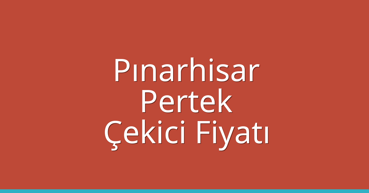 Pınarhisar Çekici Fiyatı – Pertek Oto Kurtarıcı Ücreti