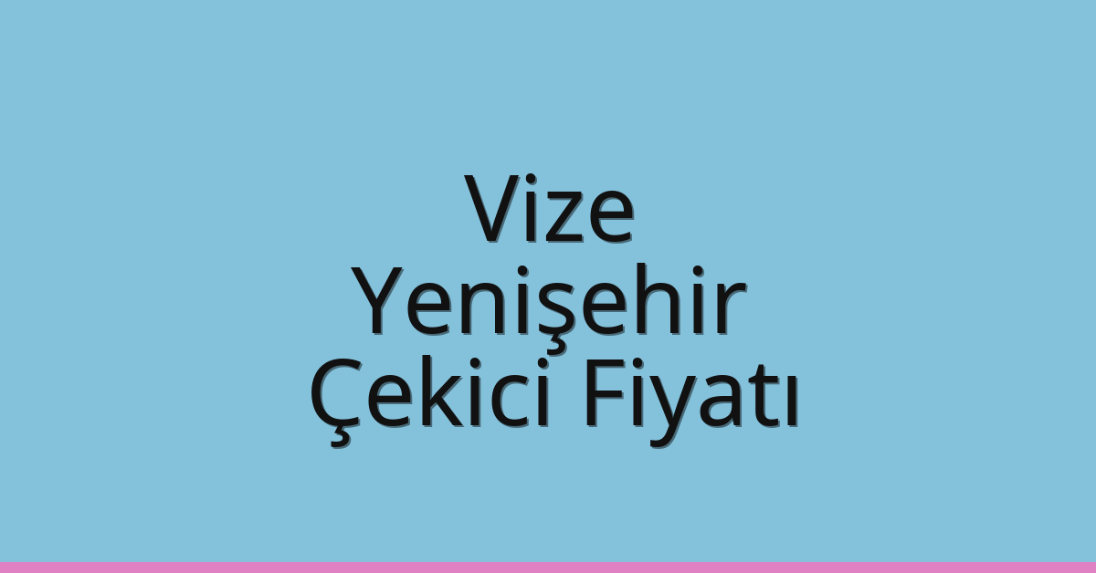 Vize Çekici Fiyatı – Yenişehir Oto Kurtarıcı Ücreti