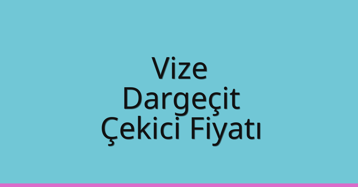 Vize Çekici Fiyatı – Dargeçit Oto Kurtarıcı Ücreti