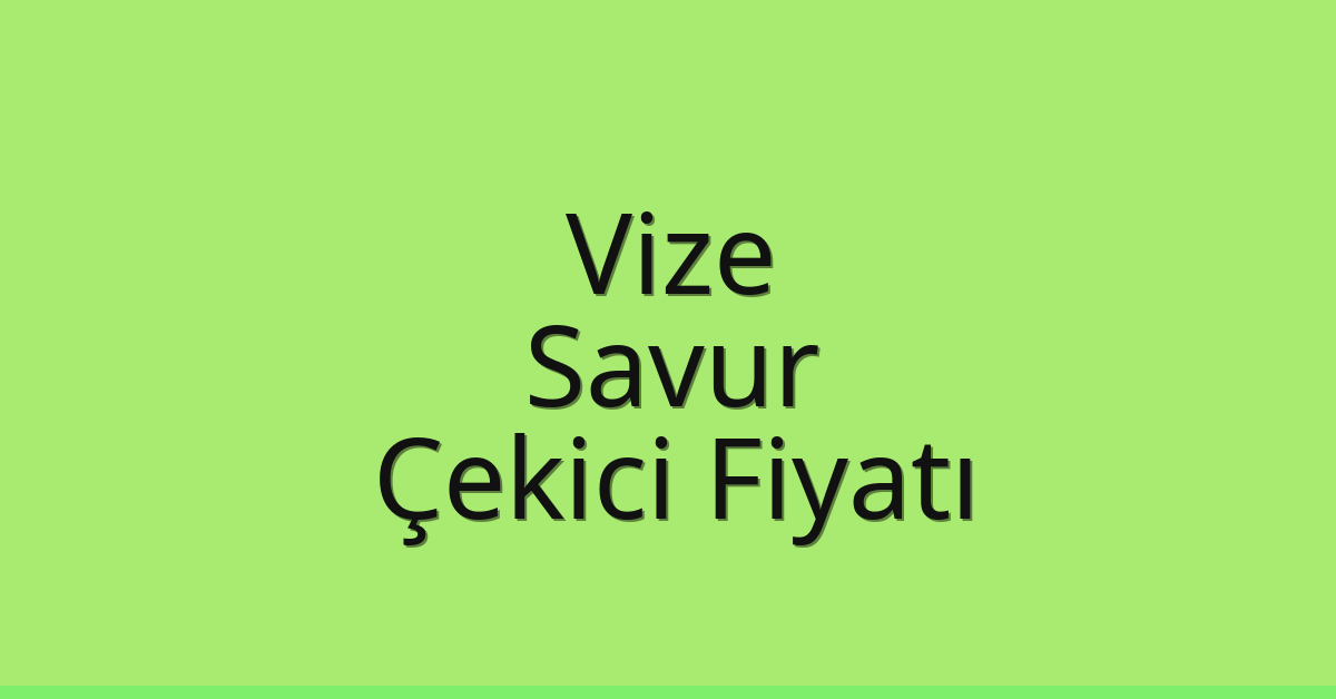 Vize Çekici Fiyatı – Savur Oto Kurtarıcı Ücreti