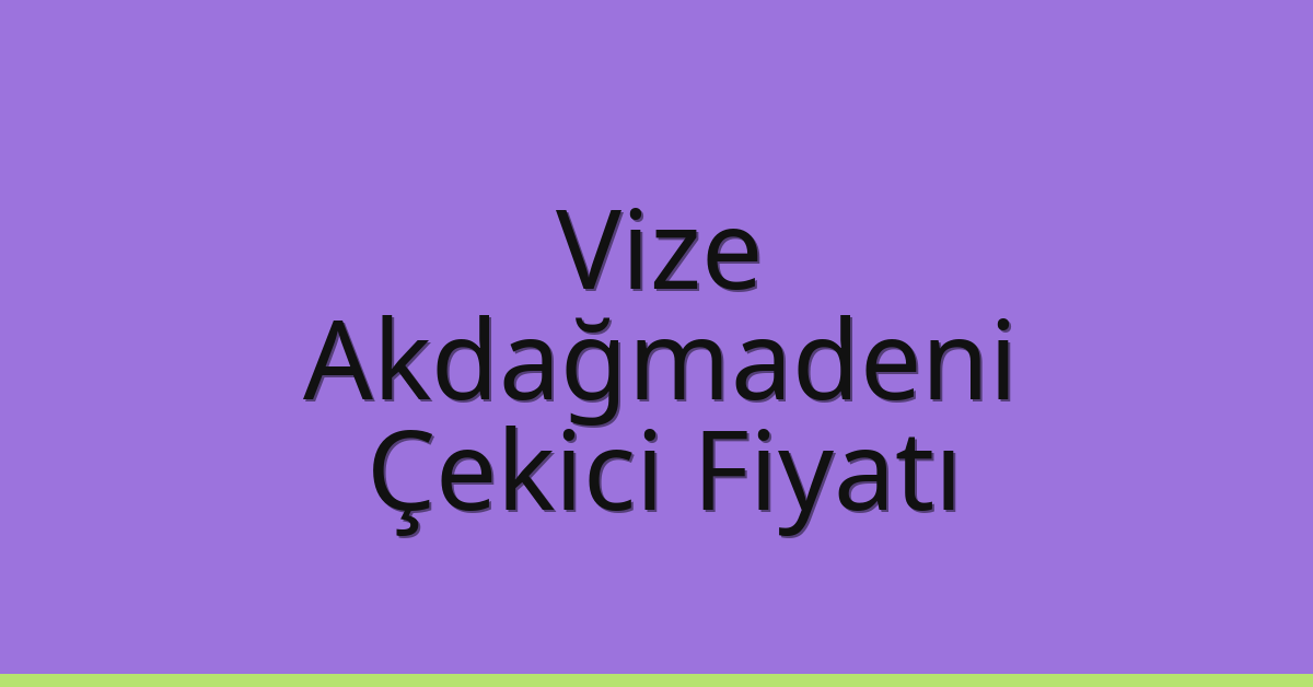 Vize Çekici Fiyatı – Akdağmadeni Oto Kurtarıcı Ücreti
