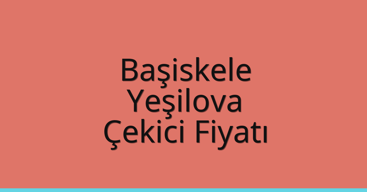 Başiskele Çekici Fiyatı – Yeşilova Oto Kurtarıcı Ücreti
