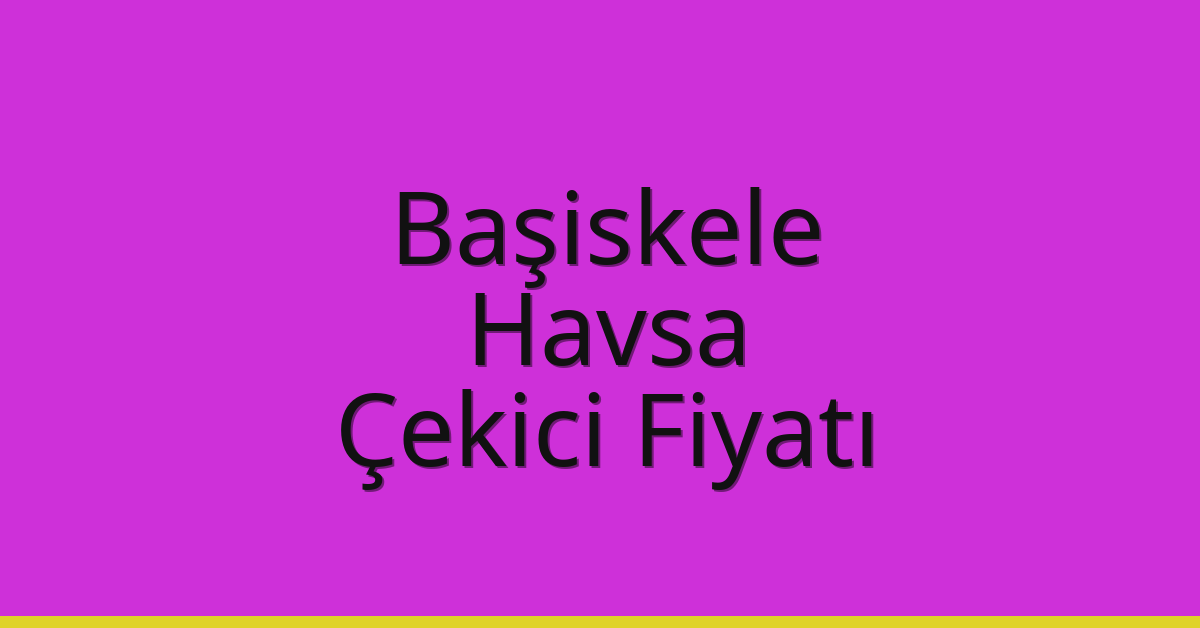 Başiskele Çekici Fiyatı – Havsa Oto Kurtarıcı Ücreti
