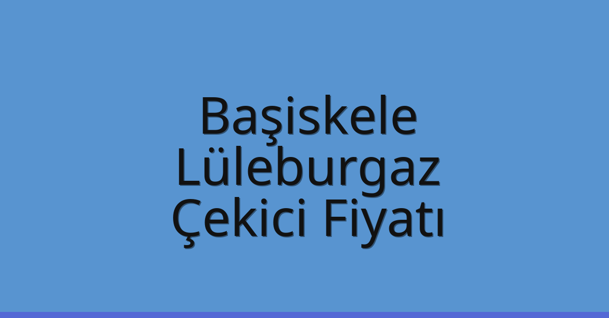 Başiskele Çekici Fiyatı – Lüleburgaz Oto Kurtarıcı Ücreti