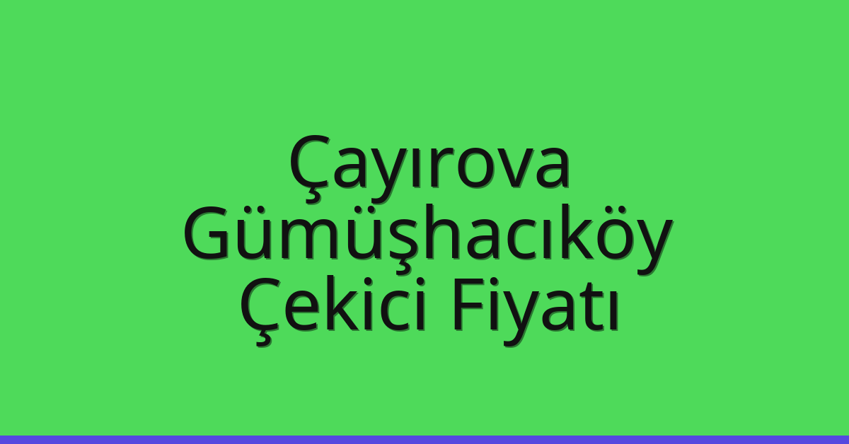 Çayırova Çekici Fiyatı – Gümüşhacıköy Oto Kurtarıcı Ücreti