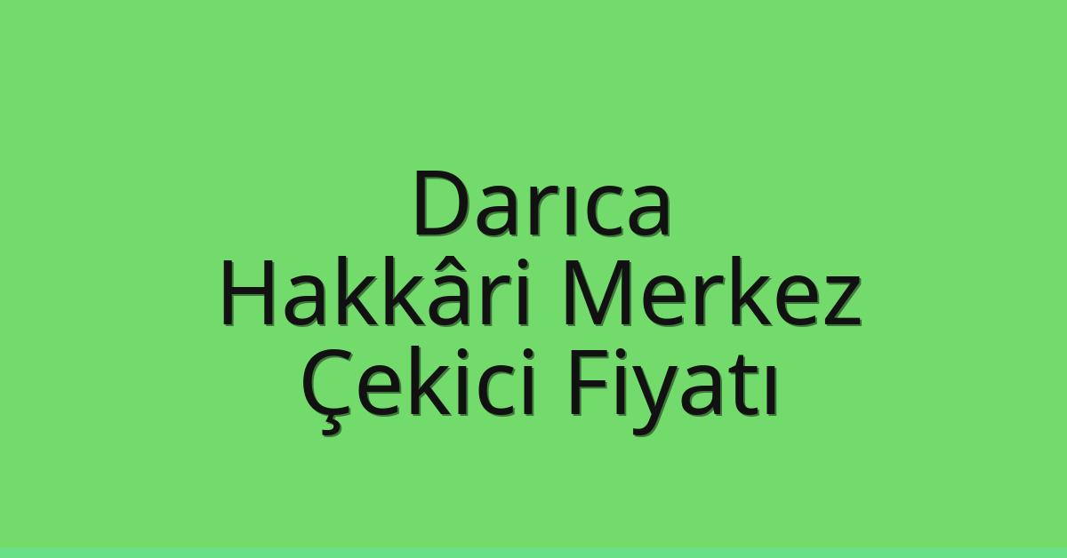 Darıca Çekici Fiyatı – Hakkâri Merkez Oto Kurtarıcı Ücreti