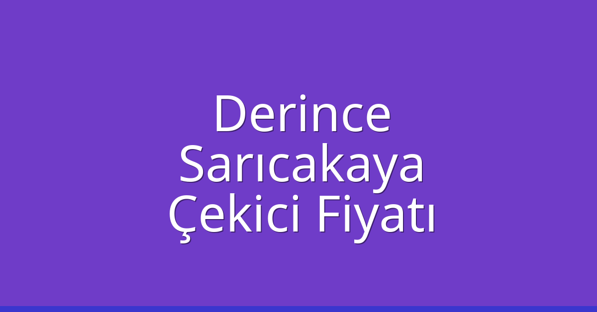 Derince Çekici Fiyatı – Sarıcakaya Oto Kurtarıcı Ücreti