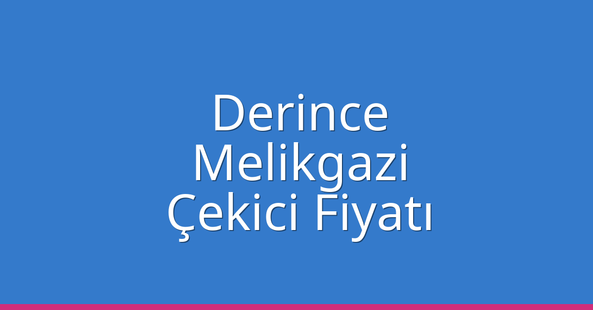 Derince Çekici Fiyatı – Melikgazi Oto Kurtarıcı Ücreti