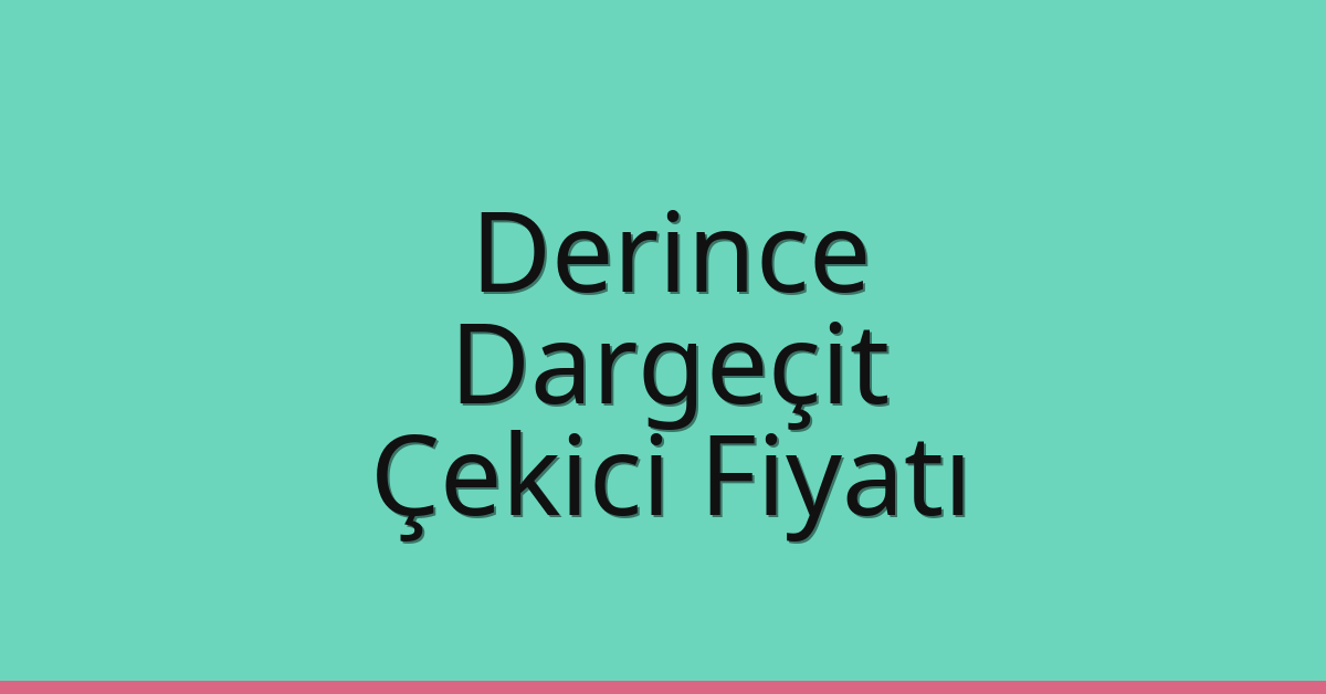 Derince Çekici Fiyatı – Dargeçit Oto Kurtarıcı Ücreti