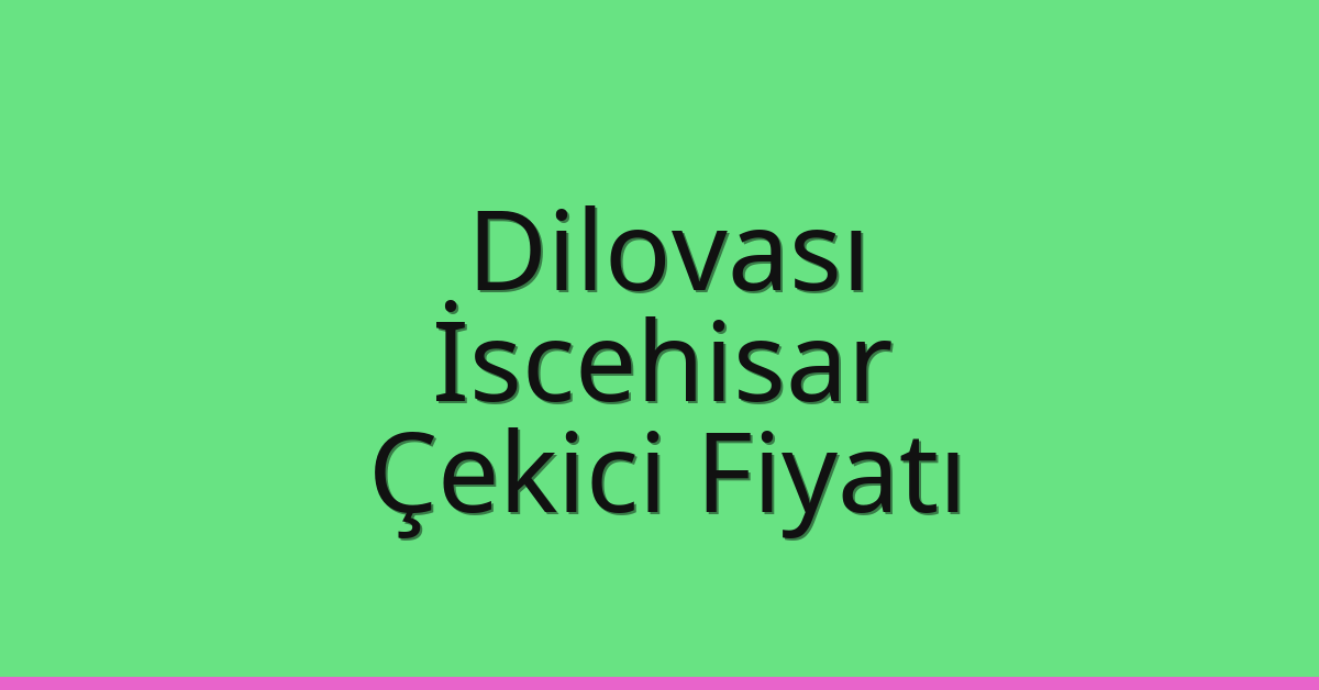 Dilovası Çekici Fiyatı – İscehisar Oto Kurtarıcı Ücreti