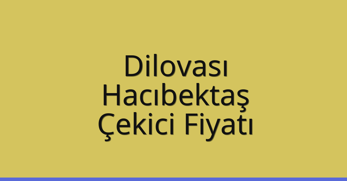 Dilovası Çekici Fiyatı – Hacıbektaş Oto Kurtarıcı Ücreti