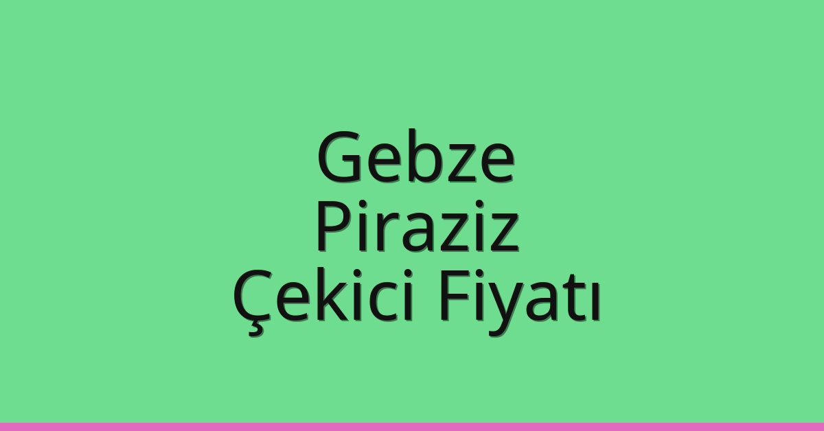 Gebze Çekici Fiyatı – Piraziz Oto Kurtarıcı Ücreti