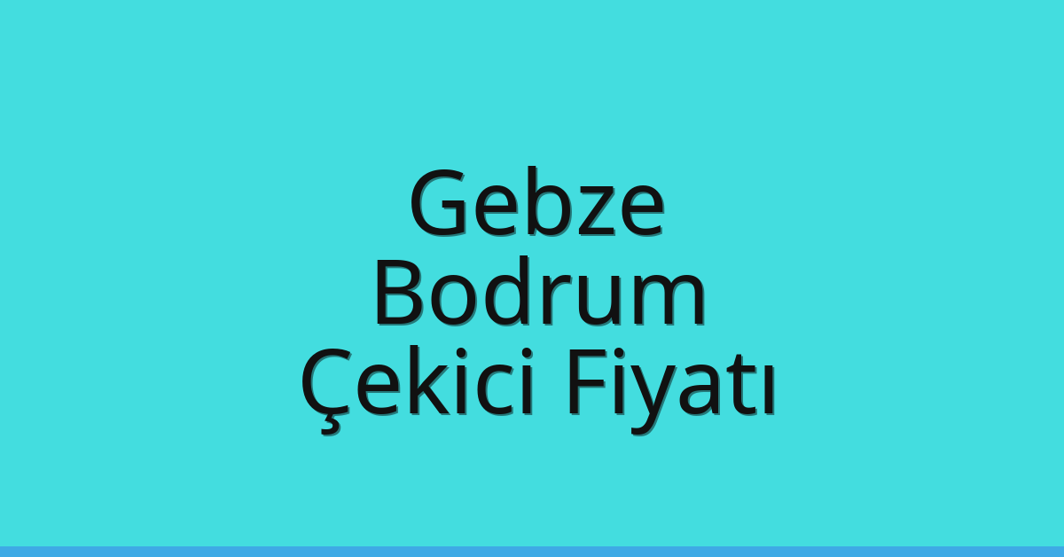 Gebze Çekici Fiyatı – Bodrum Oto Kurtarıcı Ücreti