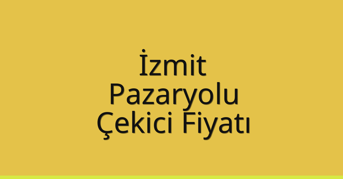 İzmit Çekici Fiyatı – Pazaryolu Oto Kurtarıcı Ücreti