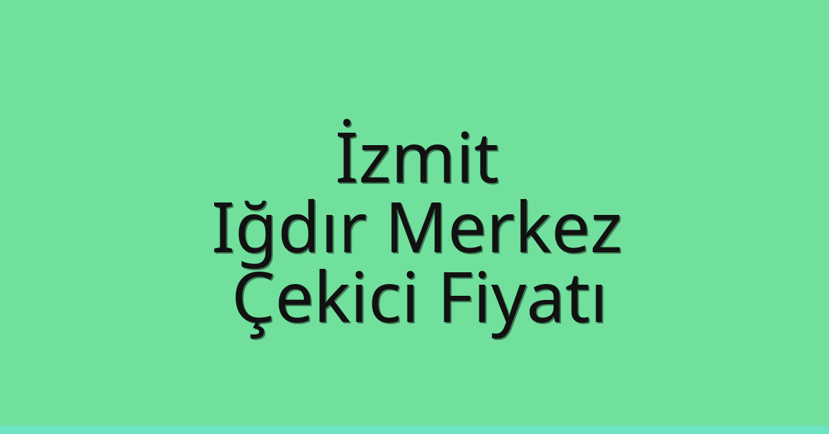 İzmit Çekici Fiyatı – Iğdır Merkez Oto Kurtarıcı Ücreti