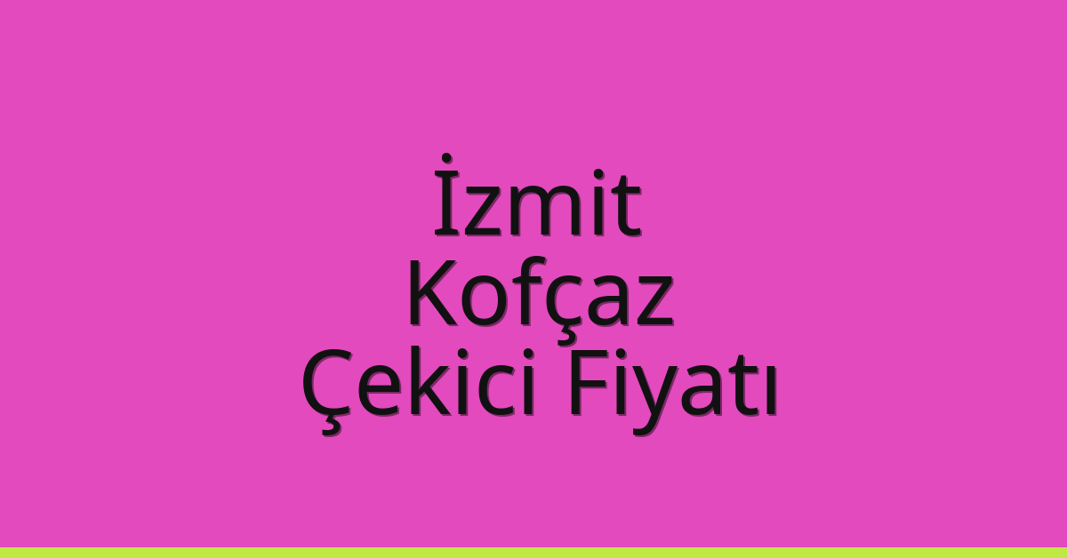 İzmit Çekici Fiyatı – Kofçaz Oto Kurtarıcı Ücreti