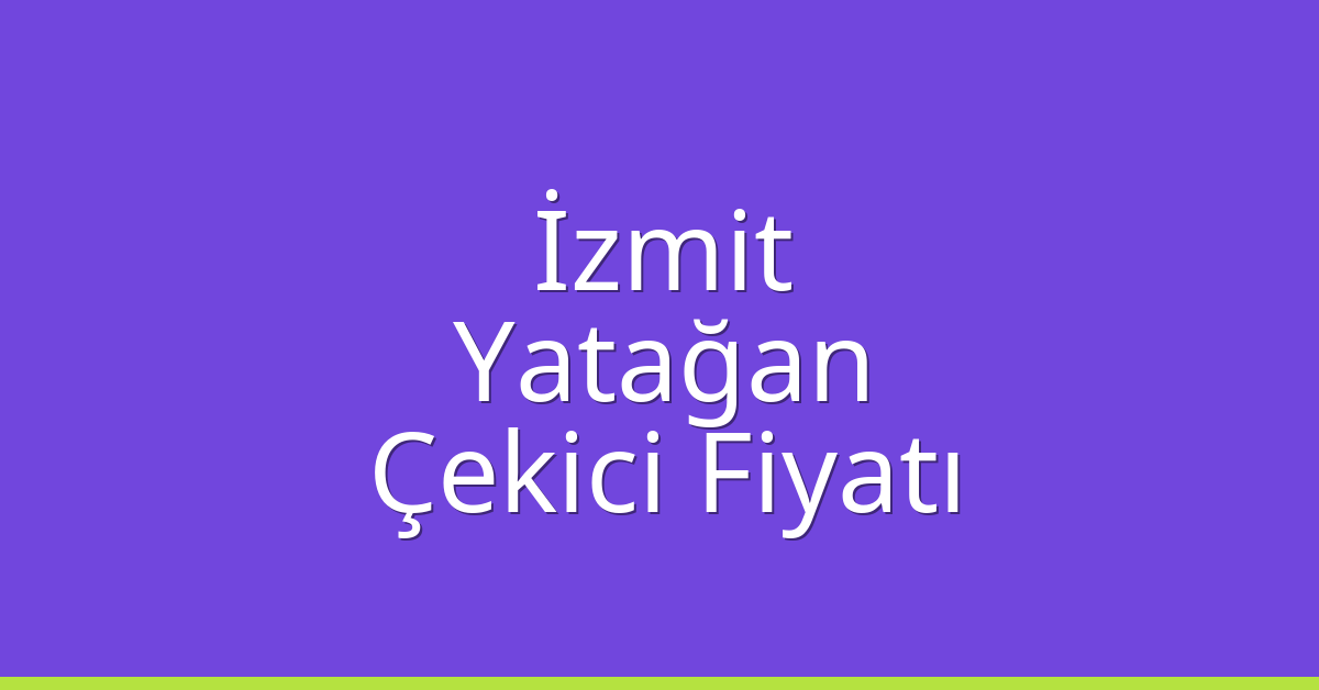 İzmit Çekici Fiyatı – Yatağan Oto Kurtarıcı Ücreti