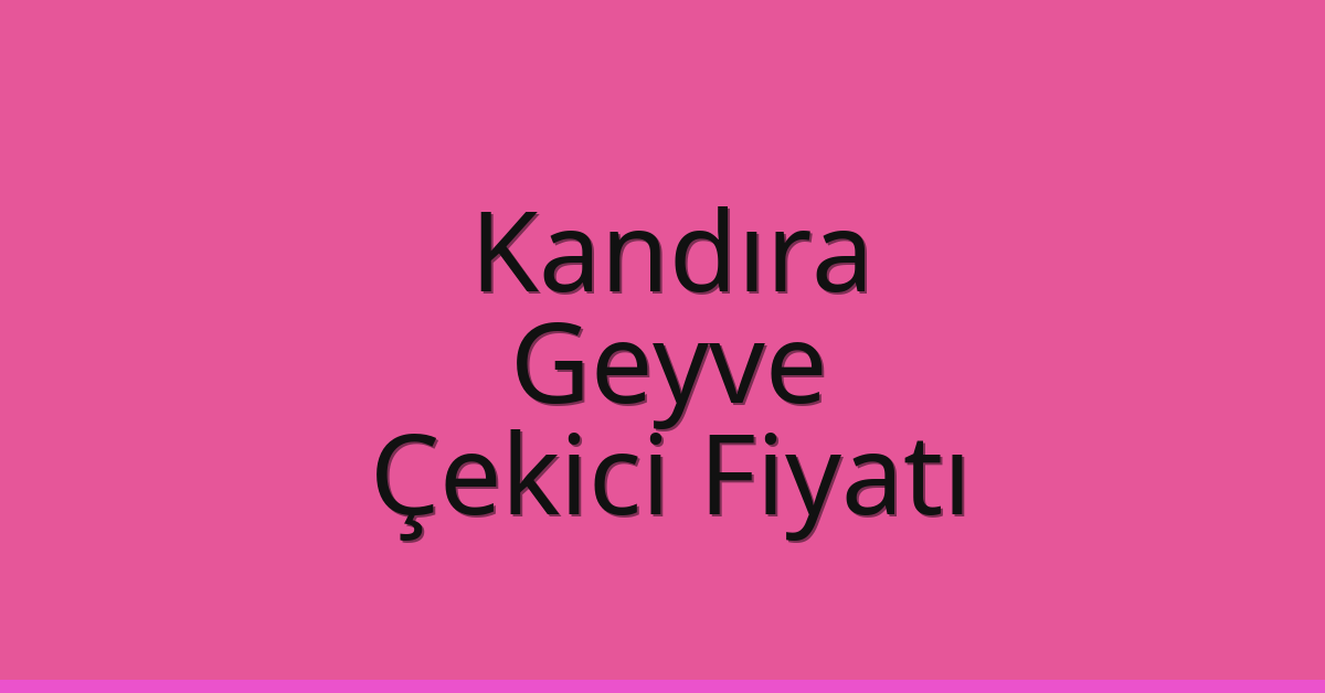 Kandıra Çekici Fiyatı – Geyve Oto Kurtarıcı Ücreti