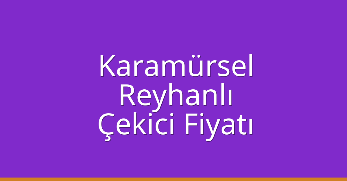 Karamürsel Çekici Fiyatı – Reyhanlı Oto Kurtarıcı Ücreti