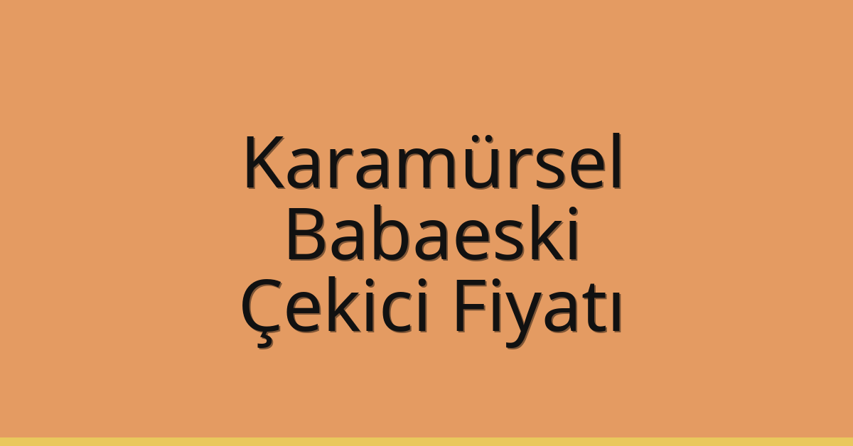 Karamürsel Çekici Fiyatı – Babaeski Oto Kurtarıcı Ücreti
